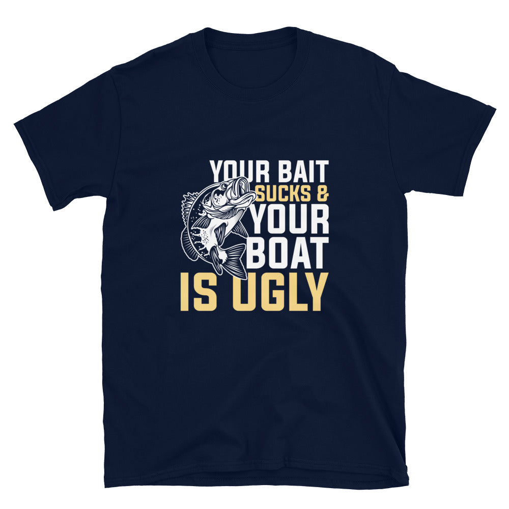 Your Bait Sucks & Your Boat Is Ugly T-Shirt